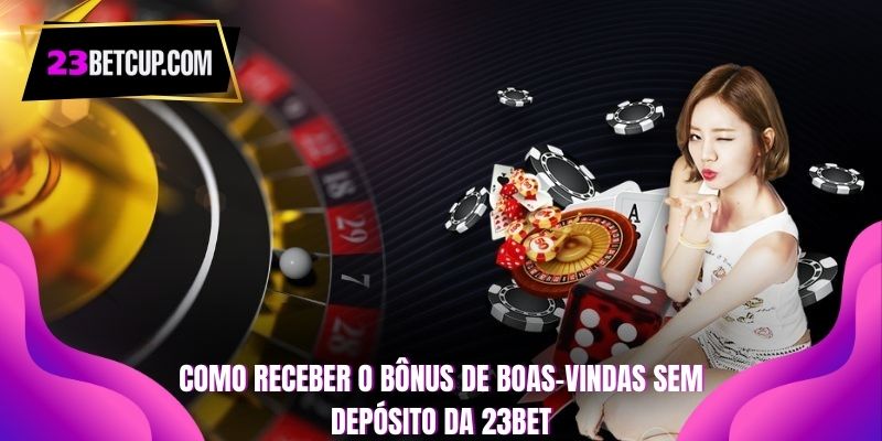 Como receber o bônus de boas-vindas sem depósito da 23BET