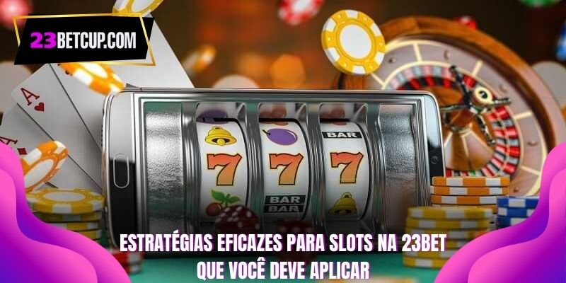 estrategias-eficazes-para-slots-na-23bet-que-voce-deve-aplicar