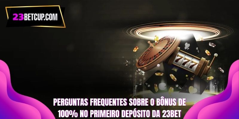 perguntas-frequentes-sobre-o-bonus-de-100-no-primeiro-deposito-da-23bet